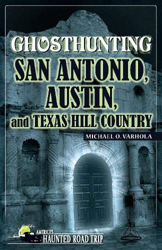 Ghosthunting San Antonio, Austin, and Texas Hill Country (America’s Haunted Road Trip)