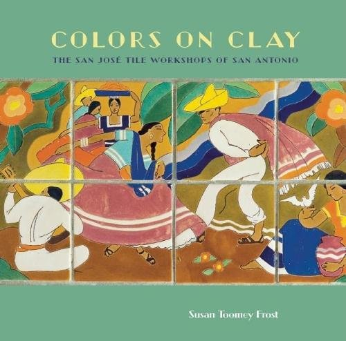 Colors on Clay: The San José Tile Workshops of San Antonio