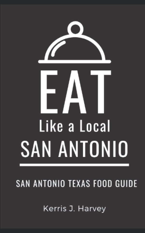 Eat Like a Local- San Antonio: San Antonio Texas Food Guide (Eat Like a Local- Texas Cities)