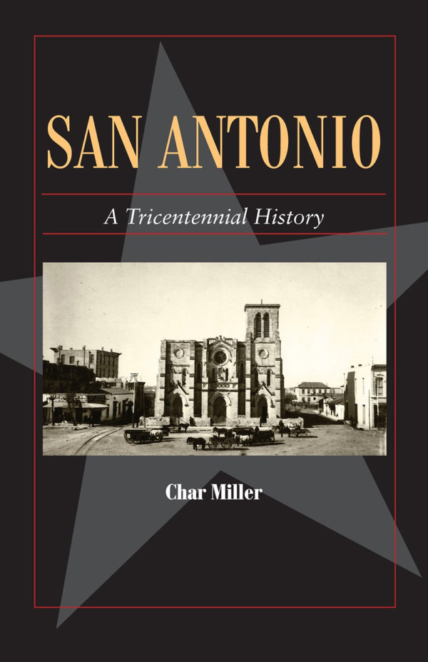 San Antonio: A Tricentennial History (Volume 25) (Fred Rider Cotten Popular History Series)